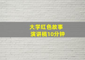 大学红色故事演讲稿10分钟