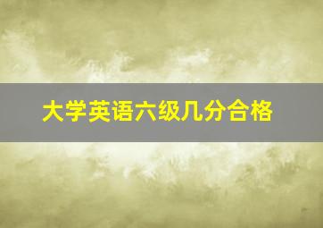 大学英语六级几分合格