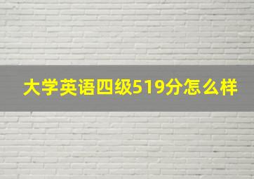 大学英语四级519分怎么样