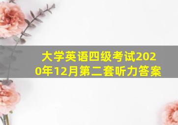 大学英语四级考试2020年12月第二套听力答案