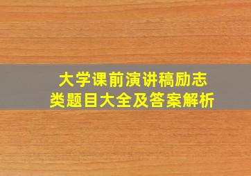 大学课前演讲稿励志类题目大全及答案解析