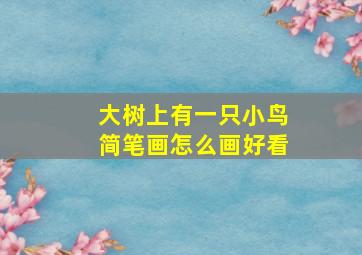 大树上有一只小鸟简笔画怎么画好看