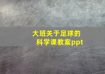 大班关于足球的科学课教案ppt