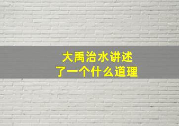 大禹治水讲述了一个什么道理