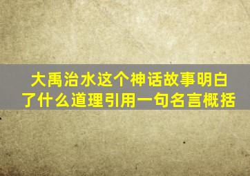 大禹治水这个神话故事明白了什么道理引用一句名言概括