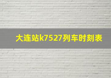 大连站k7527列车时刻表