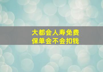 大都会人寿免费保单会不会扣钱