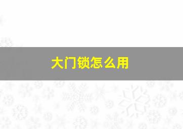 大门锁怎么用