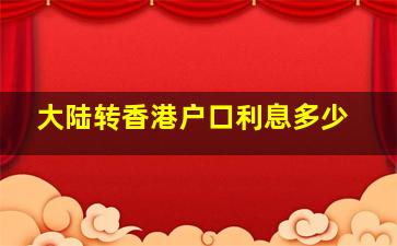 大陆转香港户口利息多少