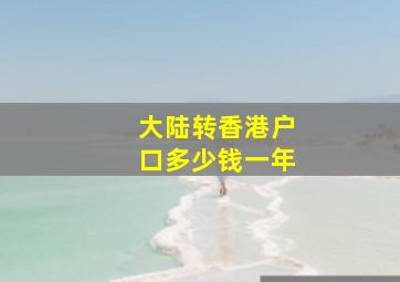 大陆转香港户口多少钱一年