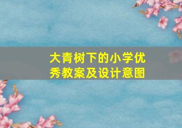 大青树下的小学优秀教案及设计意图