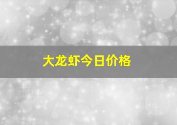 大龙虾今日价格