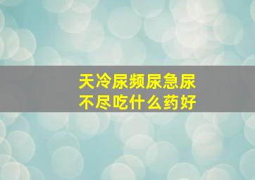 天冷尿频尿急尿不尽吃什么药好