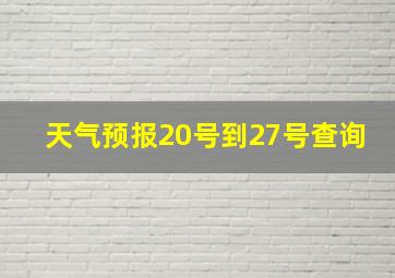 天气预报20号到27号查询