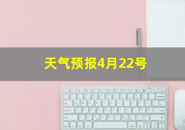 天气预报4月22号