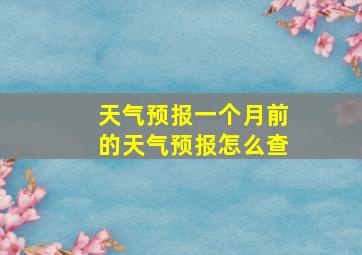 天气预报一个月前的天气预报怎么查