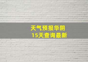 天气预报华阴15天查询最新