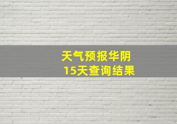 天气预报华阴15天查询结果