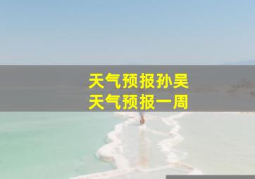 天气预报孙吴天气预报一周