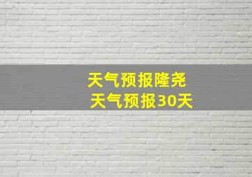 天气预报隆尧天气预报30天