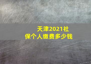 天津2021社保个人缴费多少钱