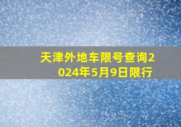 天津外地车限号查询2024年5月9日限行