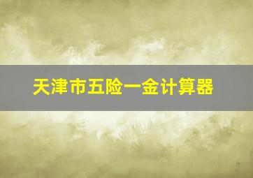 天津市五险一金计算器