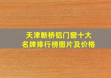 天津断桥铝门窗十大名牌排行榜图片及价格