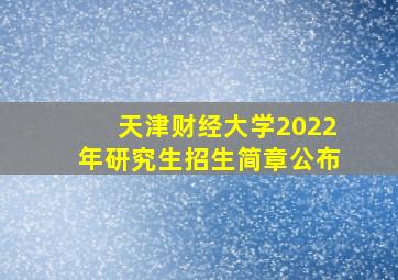 天津财经大学2022年研究生招生简章公布