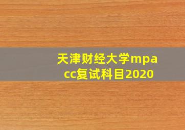 天津财经大学mpacc复试科目2020