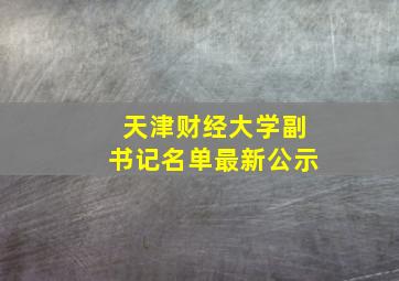 天津财经大学副书记名单最新公示