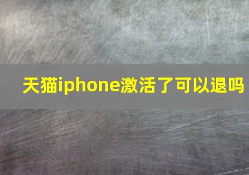 天猫iphone激活了可以退吗