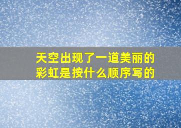 天空出现了一道美丽的彩虹是按什么顺序写的