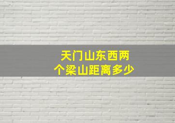 天门山东西两个梁山距离多少