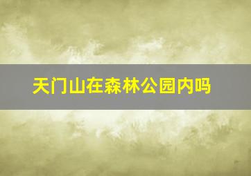 天门山在森林公园内吗