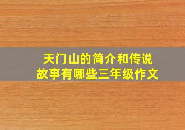 天门山的简介和传说故事有哪些三年级作文