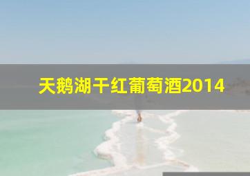 天鹅湖干红葡萄酒2014