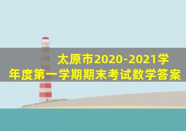 太原市2020-2021学年度第一学期期末考试数学答案