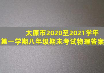 太原市2020至2021学年第一学期八年级期末考试物理答案