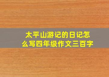 太平山游记的日记怎么写四年级作文三百字