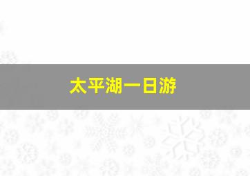 太平湖一日游