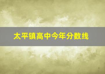 太平镇高中今年分数线