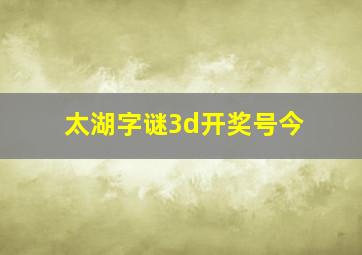 太湖字谜3d开奖号今