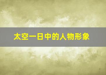 太空一日中的人物形象