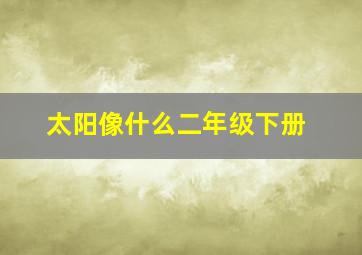 太阳像什么二年级下册