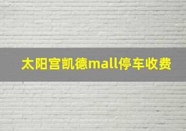 太阳宫凯德mall停车收费