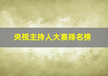 央视主持人大赛排名榜