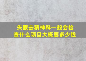 失眠去精神科一般会检查什么项目大概要多少钱