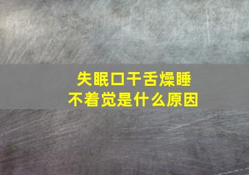 失眠口干舌燥睡不着觉是什么原因