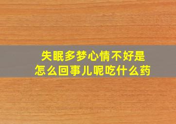 失眠多梦心情不好是怎么回事儿呢吃什么药